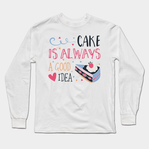 Cake Is Always A Good Idea Long Sleeve T-Shirt by JakeRhodes